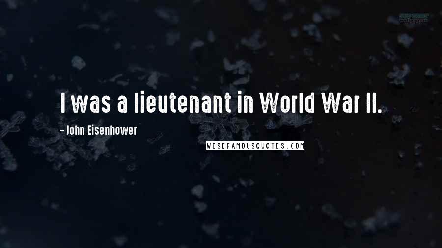 John Eisenhower Quotes: I was a lieutenant in World War II.