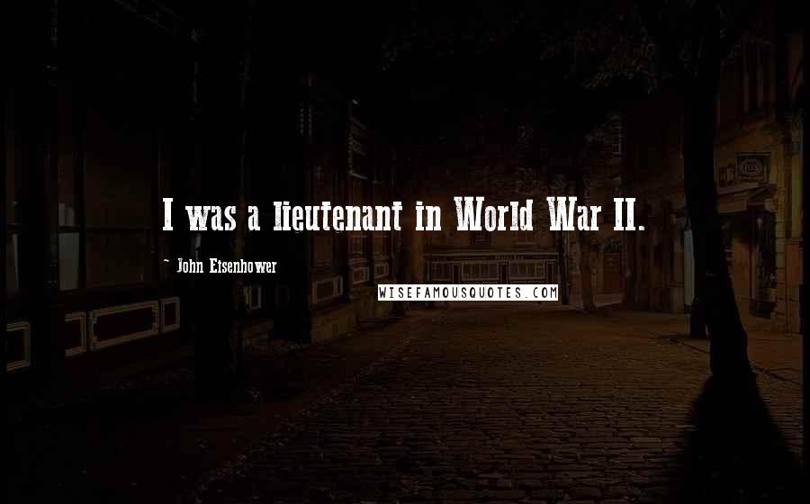 John Eisenhower Quotes: I was a lieutenant in World War II.