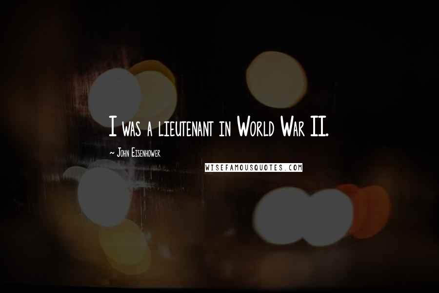 John Eisenhower Quotes: I was a lieutenant in World War II.