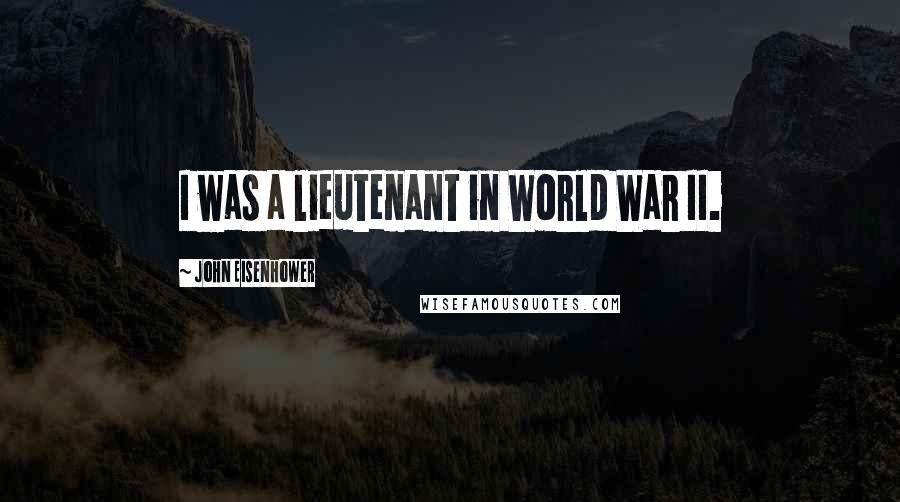 John Eisenhower Quotes: I was a lieutenant in World War II.