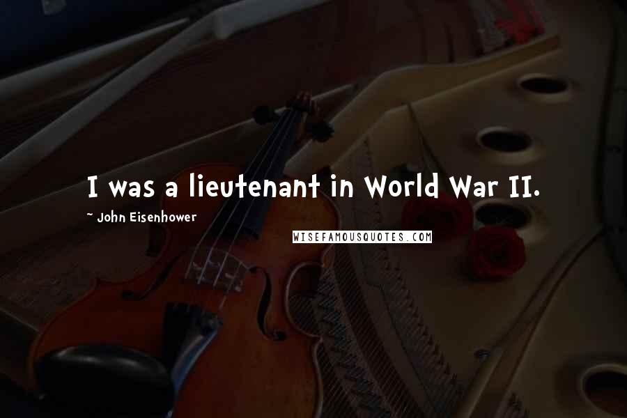 John Eisenhower Quotes: I was a lieutenant in World War II.