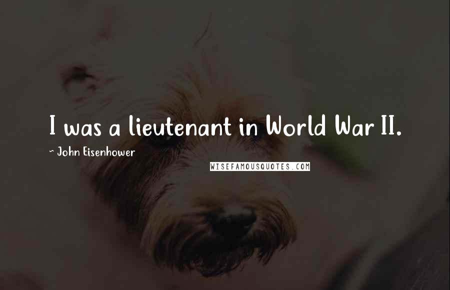 John Eisenhower Quotes: I was a lieutenant in World War II.