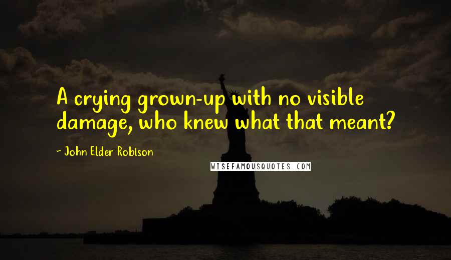 John Elder Robison Quotes: A crying grown-up with no visible damage, who knew what that meant?