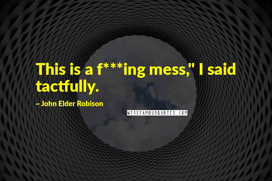 John Elder Robison Quotes: This is a f***ing mess," I said tactfully.