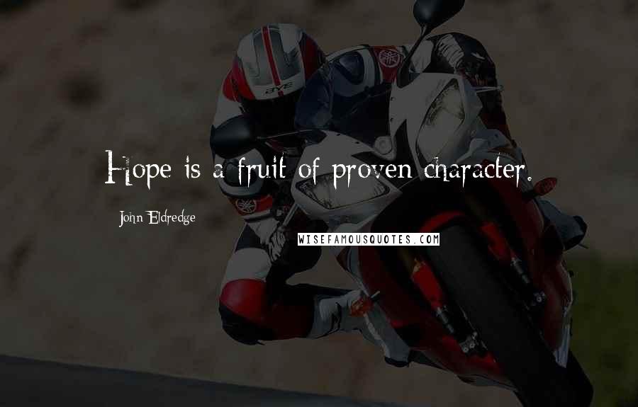 John Eldredge Quotes: Hope is a fruit of proven character.