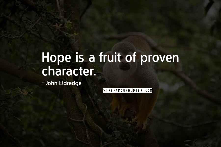 John Eldredge Quotes: Hope is a fruit of proven character.