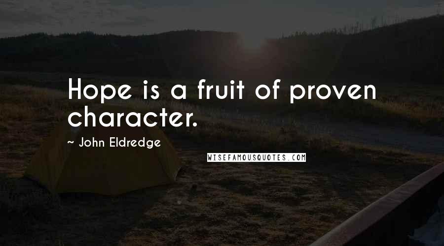 John Eldredge Quotes: Hope is a fruit of proven character.