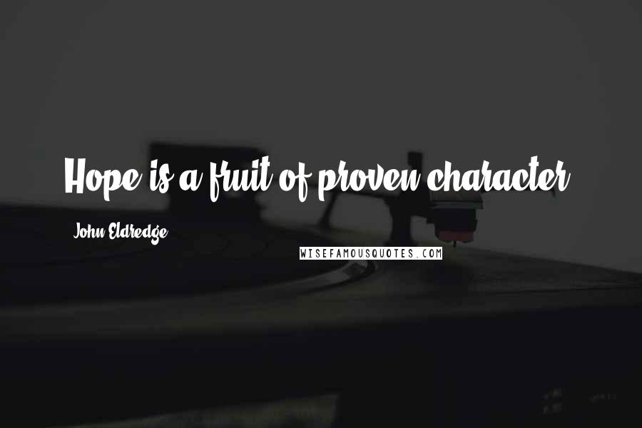 John Eldredge Quotes: Hope is a fruit of proven character.