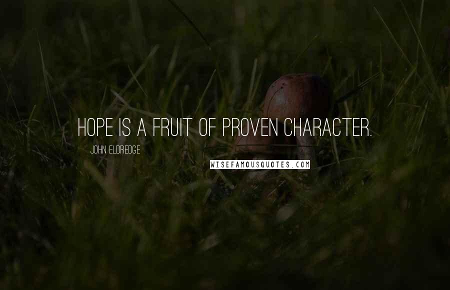 John Eldredge Quotes: Hope is a fruit of proven character.