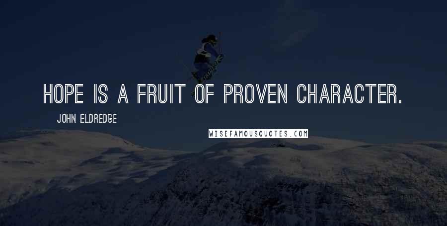 John Eldredge Quotes: Hope is a fruit of proven character.