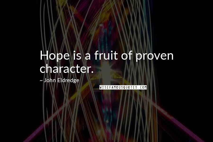 John Eldredge Quotes: Hope is a fruit of proven character.