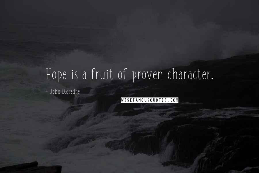 John Eldredge Quotes: Hope is a fruit of proven character.