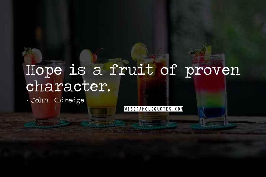 John Eldredge Quotes: Hope is a fruit of proven character.