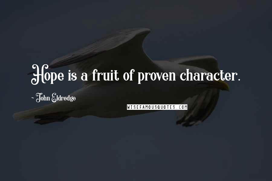 John Eldredge Quotes: Hope is a fruit of proven character.