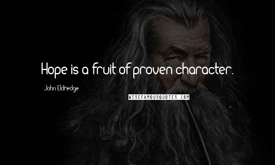 John Eldredge Quotes: Hope is a fruit of proven character.