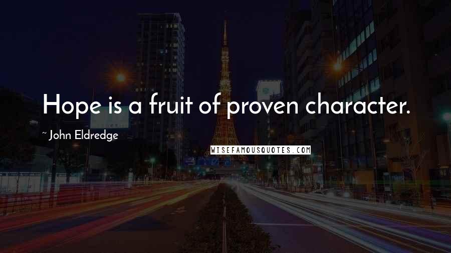 John Eldredge Quotes: Hope is a fruit of proven character.