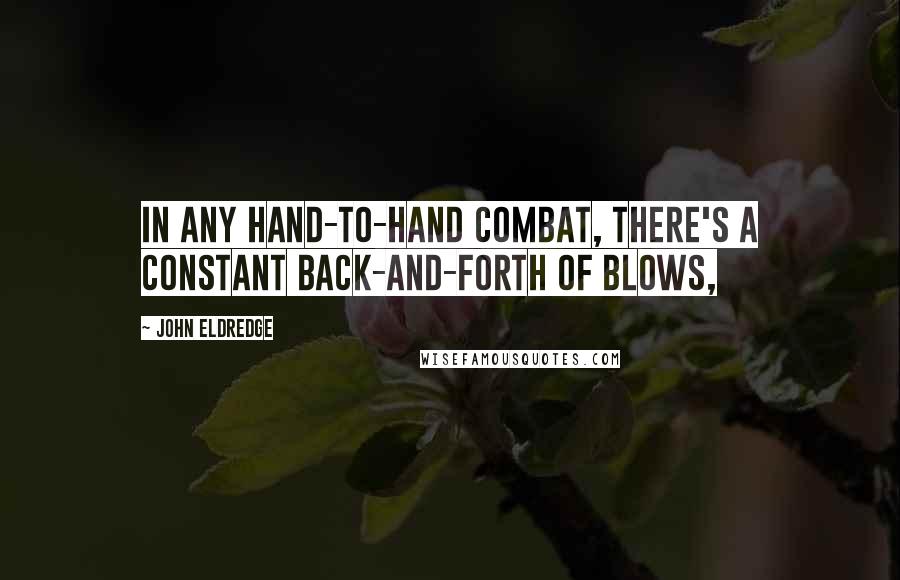 John Eldredge Quotes: In any hand-to-hand combat, there's a constant back-and-forth of blows,