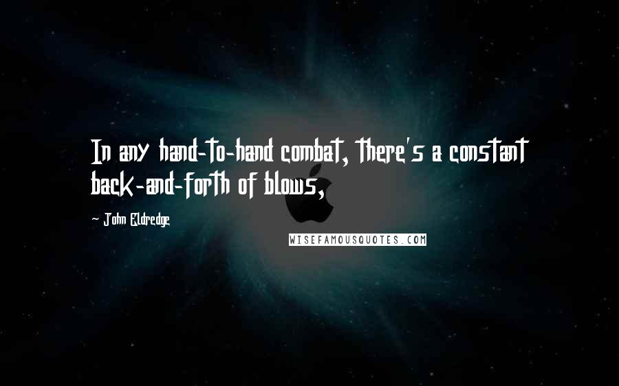 John Eldredge Quotes: In any hand-to-hand combat, there's a constant back-and-forth of blows,