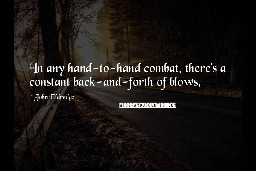 John Eldredge Quotes: In any hand-to-hand combat, there's a constant back-and-forth of blows,