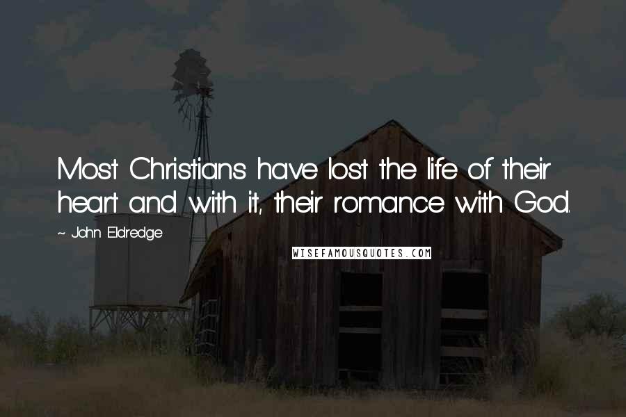 John Eldredge Quotes: Most Christians have lost the life of their heart and with it, their romance with God.