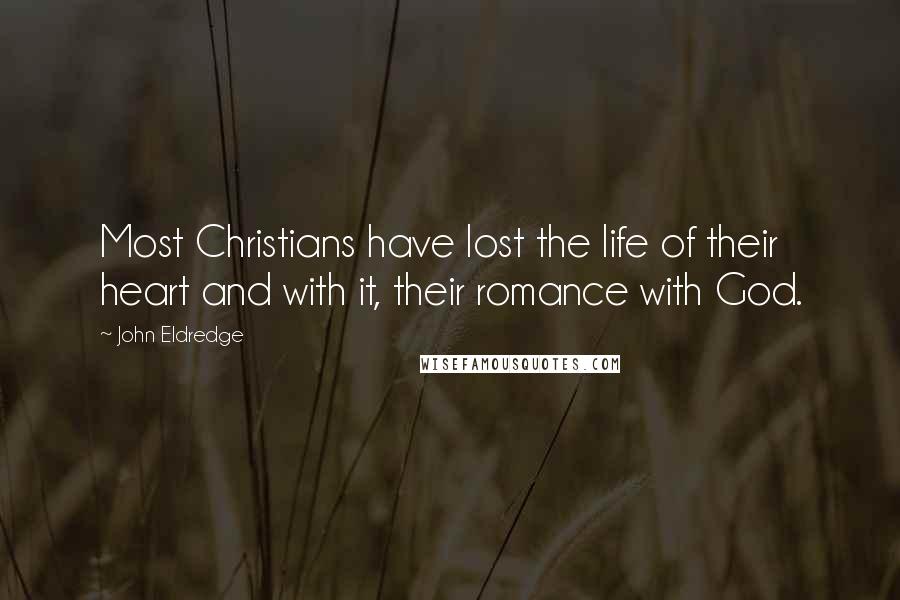 John Eldredge Quotes: Most Christians have lost the life of their heart and with it, their romance with God.