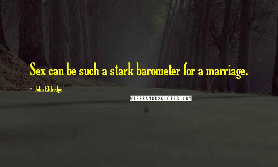 John Eldredge Quotes: Sex can be such a stark barometer for a marriage.