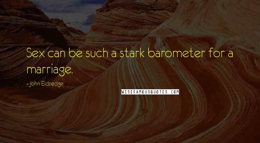 John Eldredge Quotes: Sex can be such a stark barometer for a marriage.