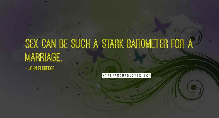 John Eldredge Quotes: Sex can be such a stark barometer for a marriage.