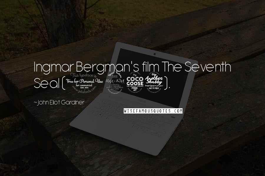 John Eliot Gardiner Quotes: Ingmar Bergman's film The Seventh Seal (1957).