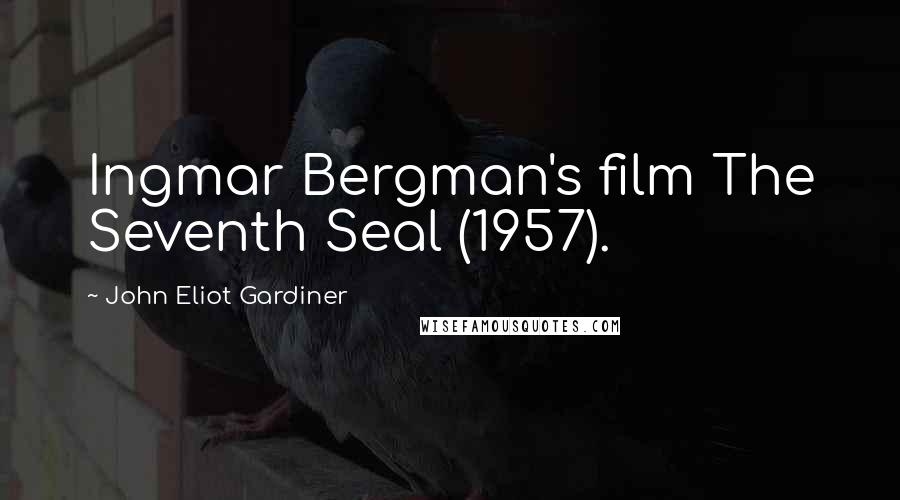 John Eliot Gardiner Quotes: Ingmar Bergman's film The Seventh Seal (1957).