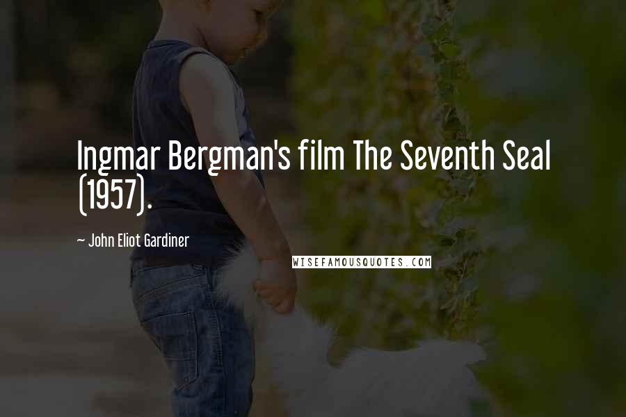 John Eliot Gardiner Quotes: Ingmar Bergman's film The Seventh Seal (1957).