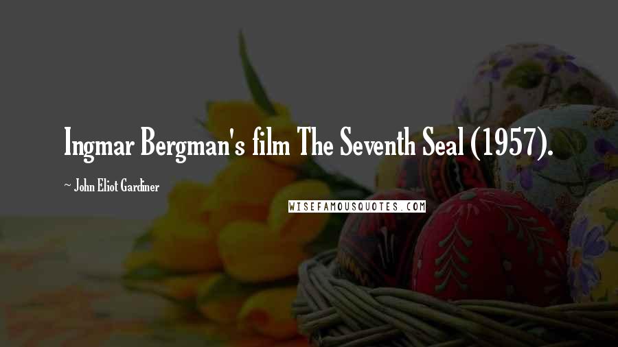 John Eliot Gardiner Quotes: Ingmar Bergman's film The Seventh Seal (1957).