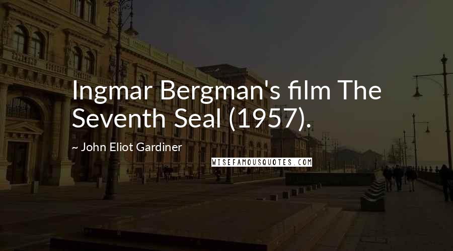 John Eliot Gardiner Quotes: Ingmar Bergman's film The Seventh Seal (1957).