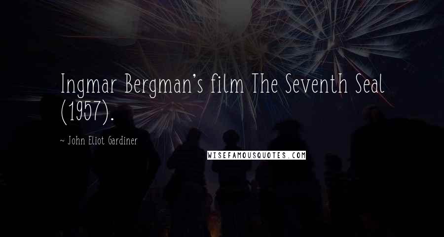 John Eliot Gardiner Quotes: Ingmar Bergman's film The Seventh Seal (1957).