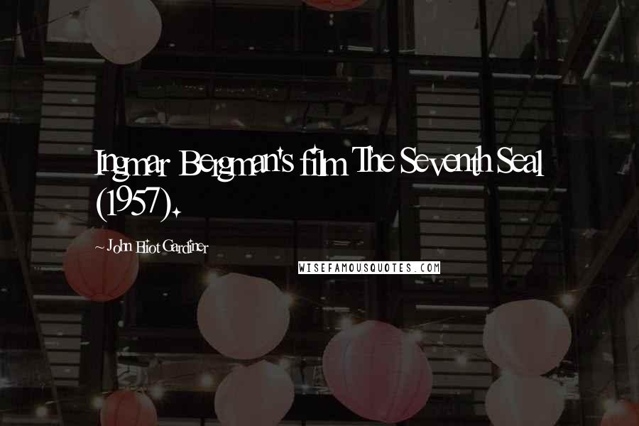 John Eliot Gardiner Quotes: Ingmar Bergman's film The Seventh Seal (1957).