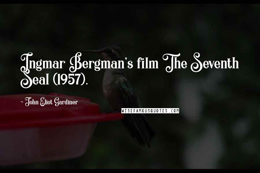 John Eliot Gardiner Quotes: Ingmar Bergman's film The Seventh Seal (1957).