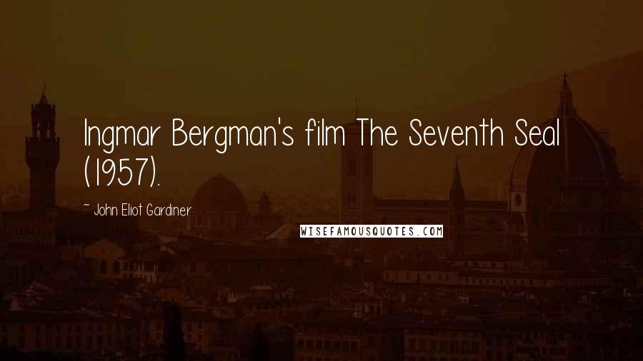 John Eliot Gardiner Quotes: Ingmar Bergman's film The Seventh Seal (1957).