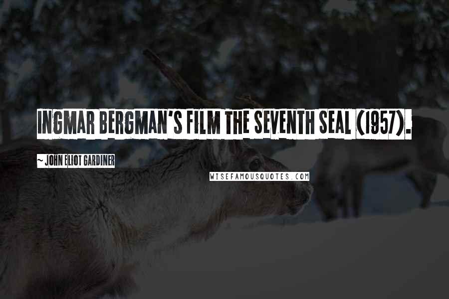 John Eliot Gardiner Quotes: Ingmar Bergman's film The Seventh Seal (1957).