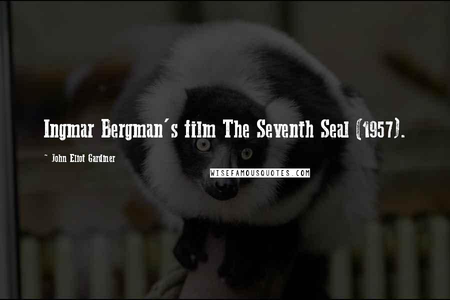 John Eliot Gardiner Quotes: Ingmar Bergman's film The Seventh Seal (1957).