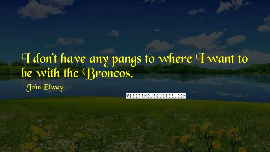 John Elway Quotes: I don't have any pangs to where I want to be with the Broncos.