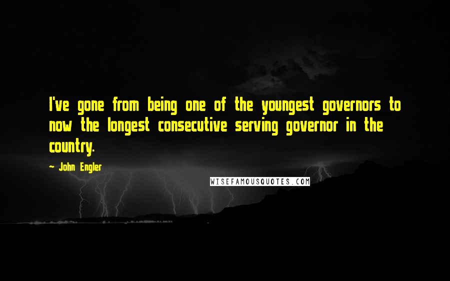 John Engler Quotes: I've gone from being one of the youngest governors to now the longest consecutive serving governor in the country.