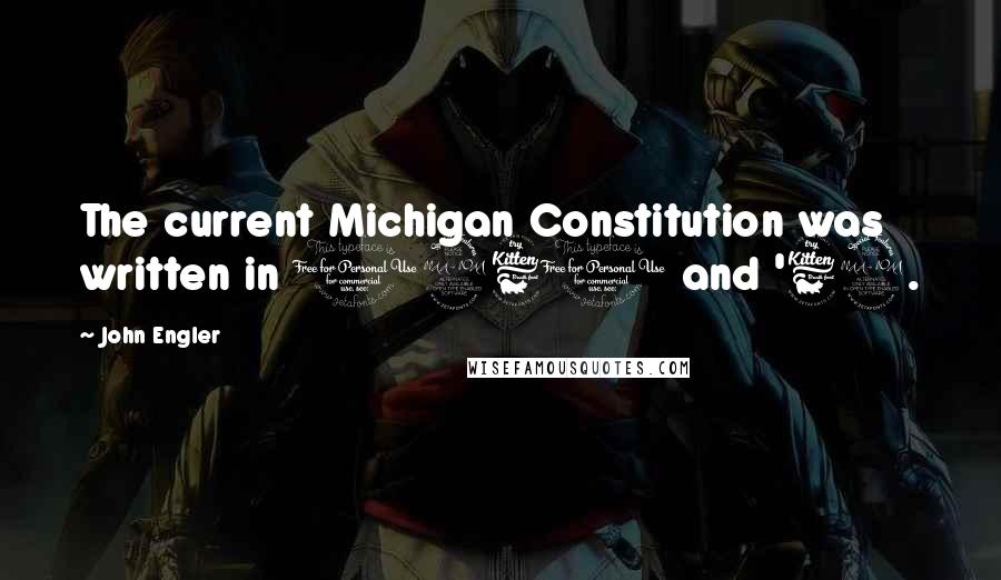 John Engler Quotes: The current Michigan Constitution was written in 1961 and '62.