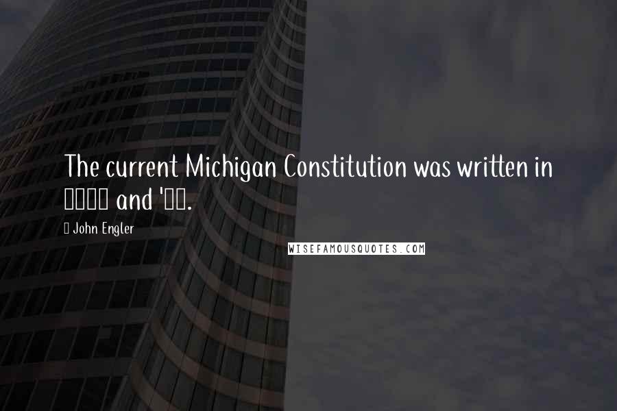 John Engler Quotes: The current Michigan Constitution was written in 1961 and '62.