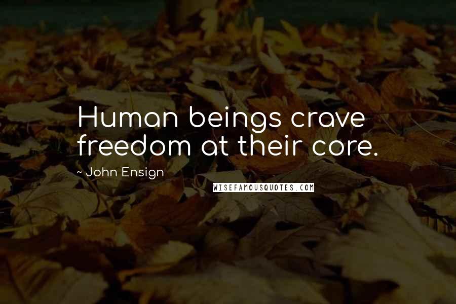 John Ensign Quotes: Human beings crave freedom at their core.