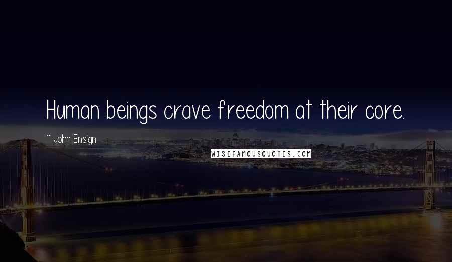 John Ensign Quotes: Human beings crave freedom at their core.