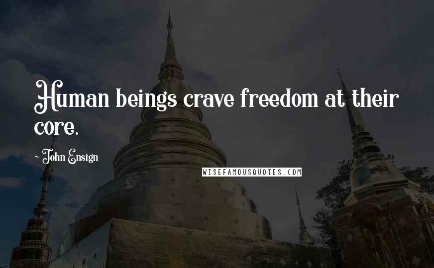 John Ensign Quotes: Human beings crave freedom at their core.