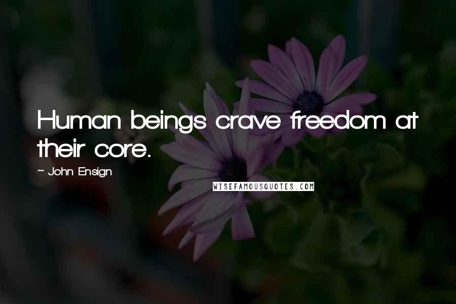 John Ensign Quotes: Human beings crave freedom at their core.