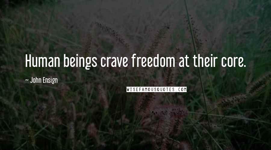 John Ensign Quotes: Human beings crave freedom at their core.