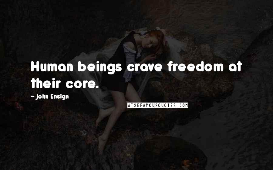 John Ensign Quotes: Human beings crave freedom at their core.