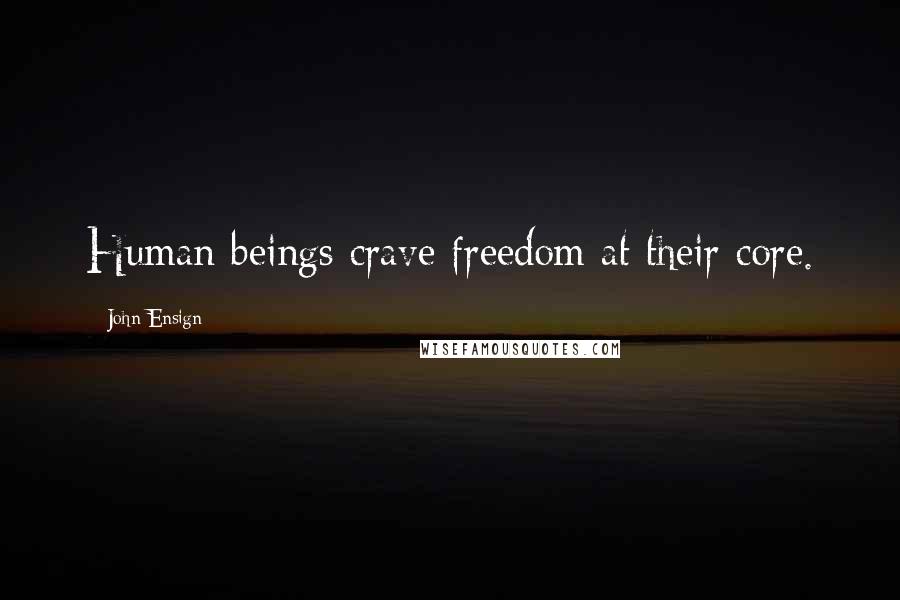 John Ensign Quotes: Human beings crave freedom at their core.